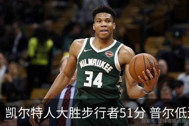 凯尔特人大胜步行者51分 普尔低迷奇才负老鹰
