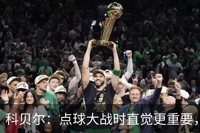 科贝尔：点球大战时直觉更重要，我在手套上涂凡士林防止足球太滑